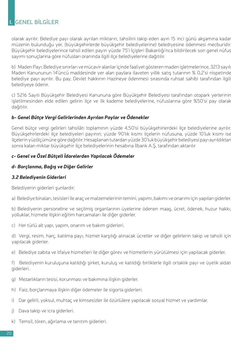 Büyükşehir belediyelerince tahsil edilen payın yüzde 75 i İçişleri Bakanlığı nca bildirilecek son genel nüfus sayımı sonuçlarına göre nüfusları oranında ilgili ilçe belediyelerine dağıtılır.