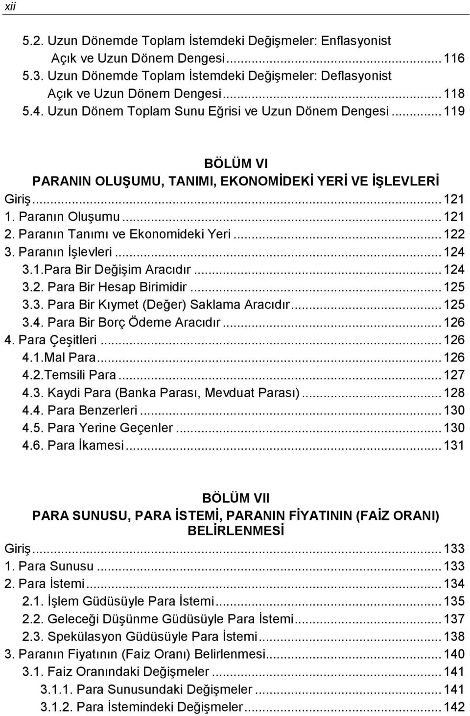 .. 122 3. Paranın İşlevleri... 124 3.1.Para Bir Değişim Aracıdır... 124 3.2. Para Bir Hesap Birimidir... 125 3.3. Para Bir Kıymet (Değer) Saklama Aracıdır... 125 3.4. Para Bir Borç Ödeme Aracıdır.