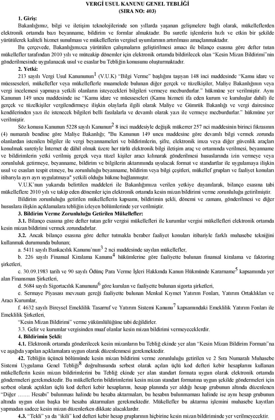 Bu suretle işlemlerin hızlı ve etkin bir şekilde yürütülerek kaliteli hizmet sunulması ve mükelleflerin vergisel uyumlarının artırılması amaçlanmaktadır.