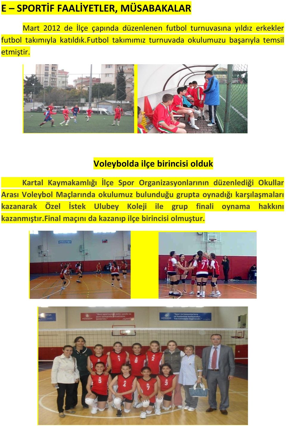 Voleybolda ilçe birincisi olduk Kartal Kaymakamlığı İlçe Spor Organizasyonlarının düzenlediği Okullar Arası Voleybol