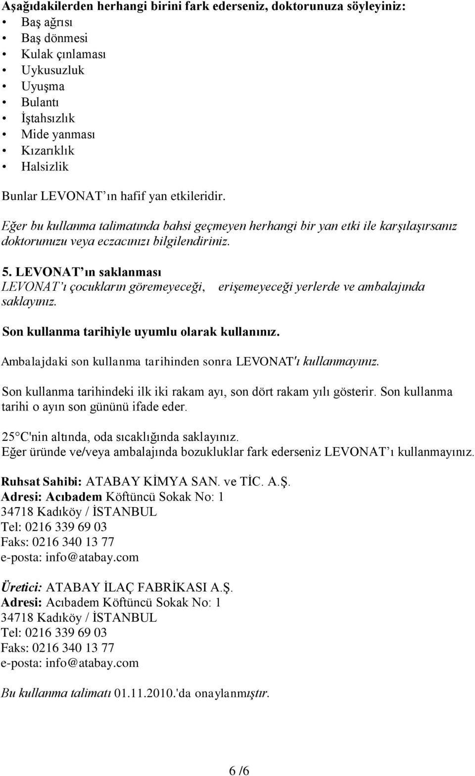 LEVONAT ın saklanması LEVONAT ı çocukların göremeyeceği, saklayınız. erişemeyeceği yerlerde ve ambalajında Son kullanma tarihiyle uyumlu olarak kullanınız.