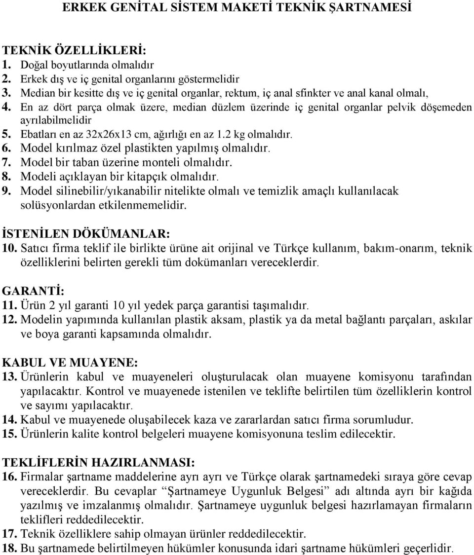 En az dört parça olmak üzere, median düzlem üzerinde iç genital organlar pelvik döşemeden ayrılabilmelidir 5. Ebatları en az 32x26x13 cm, ağırlığı en az 1.2 kg olmalıdır. 6.