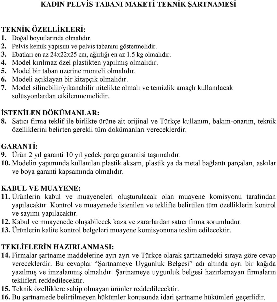 Model silinebilir/yıkanabilir nitelikte olmalı ve temizlik amaçlı kullanılacak 8. Satıcı firma teklif ile birlikte ürüne ait orijinal ve Türkçe kullanım, bakım-onarım, teknik 9.