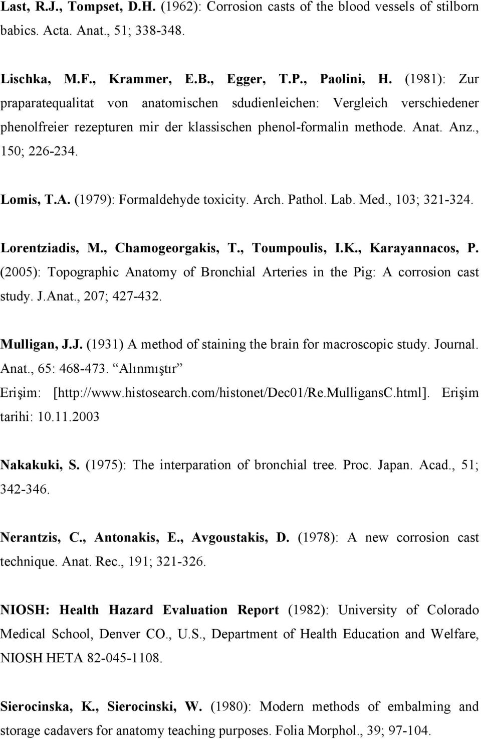 Arch. Pathol. Lab. Med., 103; 321-324. Lorentziadis, M., Chamogeorgakis, T., Toumpoulis, I.K., Karayannacos, P. (2005): Topographic Anatomy of Bronchial Arteries in the Pig: A corrosion cast study. J.