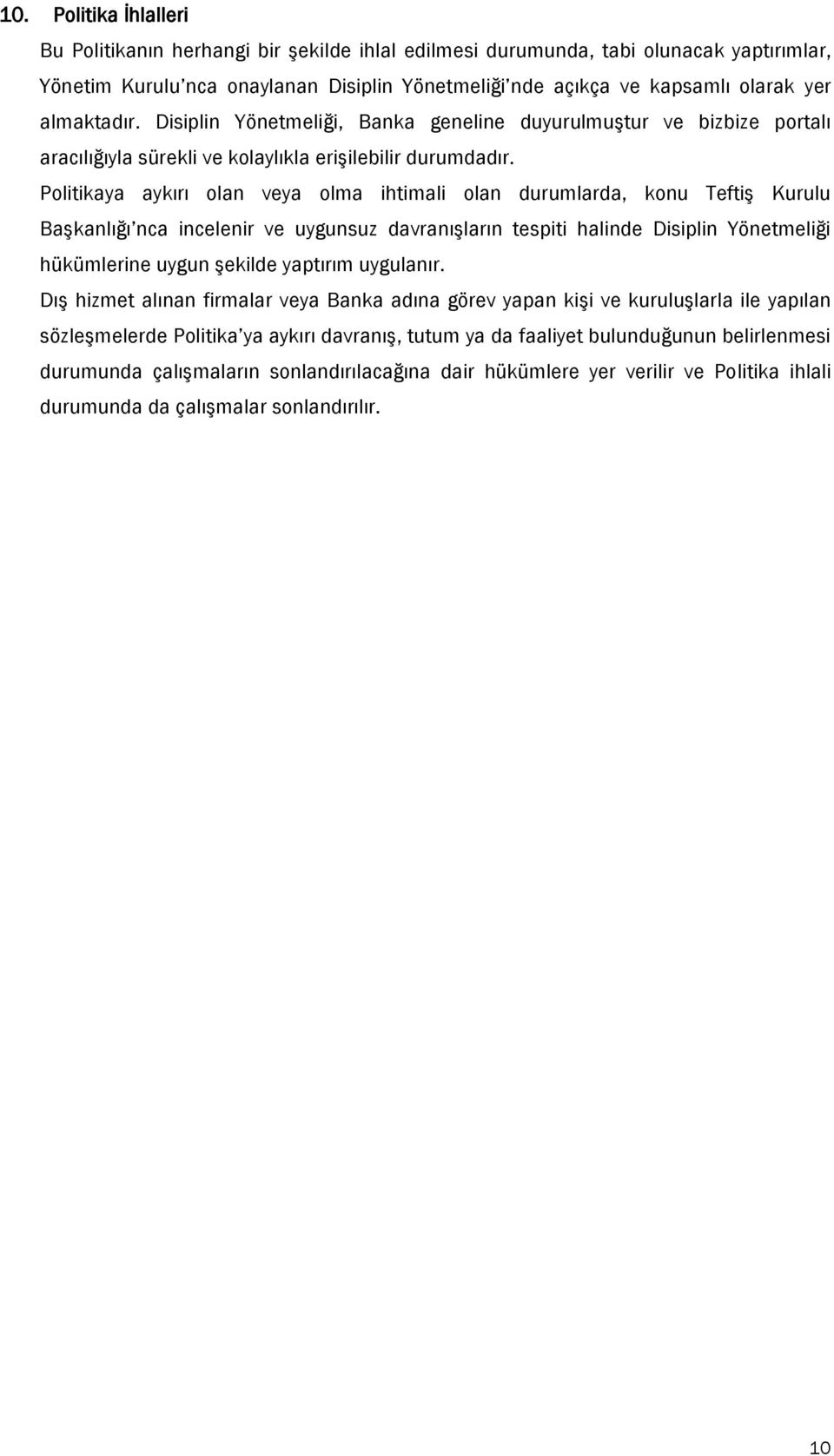 Politikaya aykırı olan veya olma ihtimali olan durumlarda, konu Teftiş Kurulu Başkanlığı nca incelenir ve uygunsuz davranışların tespiti halinde Disiplin Yönetmeliği hükümlerine uygun şekilde