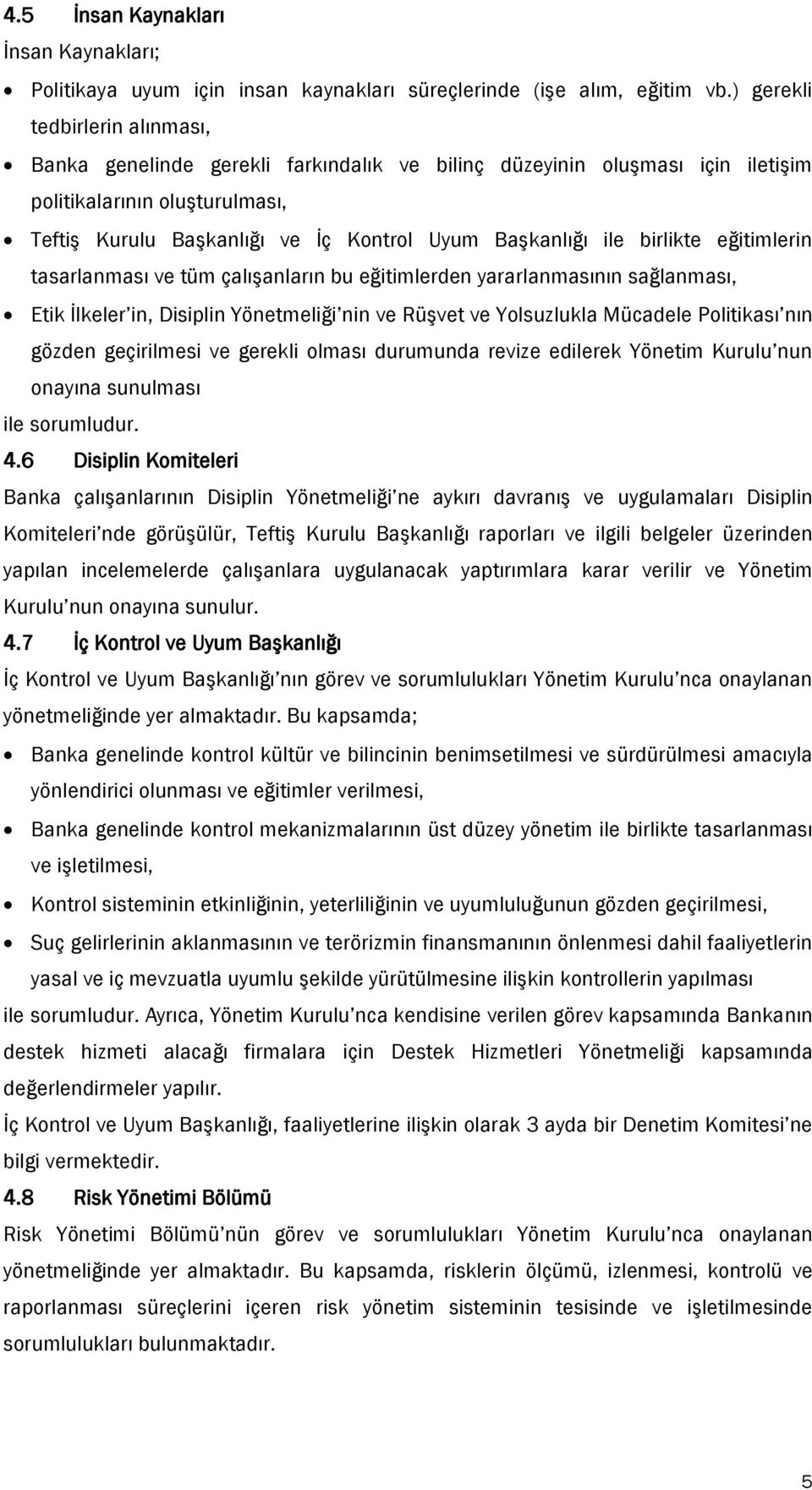 ile birlikte eğitimlerin tasarlanması ve tüm çalışanların bu eğitimlerden yararlanmasının sağlanması, Etik İlkeler in, Disiplin Yönetmeliği nin ve Rüşvet ve Yolsuzlukla Mücadele Politikası nın gözden