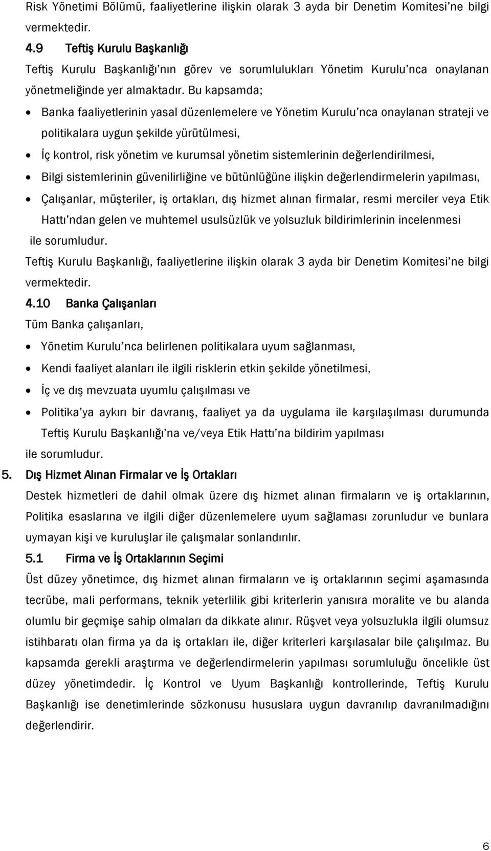 Bu kapsamda; Banka faaliyetlerinin yasal düzenlemelere ve Yönetim Kurulu nca onaylanan strateji ve politikalara uygun şekilde yürütülmesi, İç kontrol, risk yönetim ve kurumsal yönetim sistemlerinin