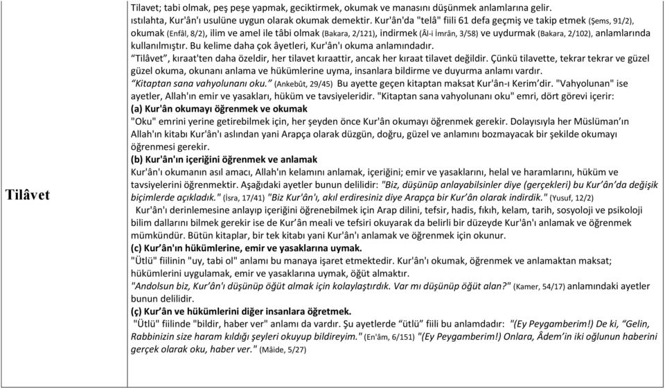 anlamlarında kullanılmıştır. Bu kelime daha çok âyetleri, Kur'ân'ı okuma anlamındadır. Tilâvet, kıraat'ten daha özeldir, her tilavet kıraattir, ancak her kıraat tilavet değildir.