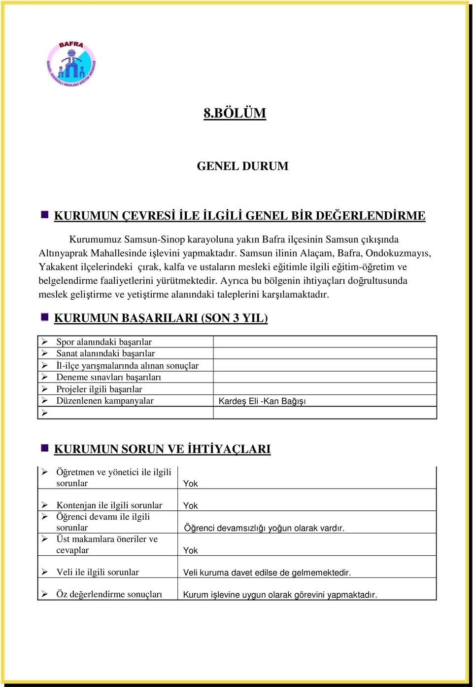 Ayrıca bu bölgenin ihtiyaçları doğrultusunda meslek geliştirme ve yetiştirme alanındaki taleplerini karşılamaktadır.