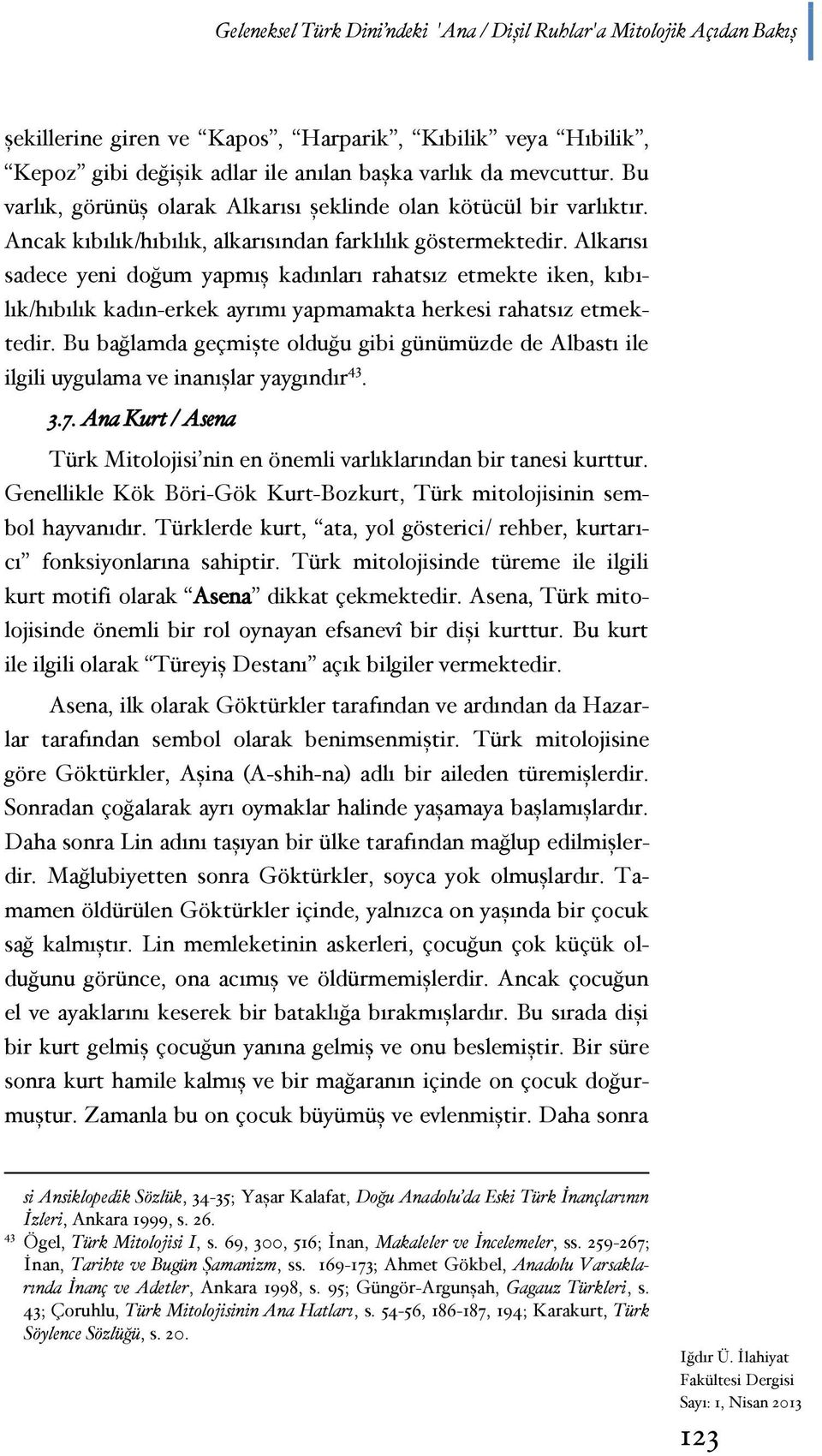 Alkarısı sadece yeni doğum yapmış kadınları rahatsız etmekte iken, kıbılık/hıbılık kadın-erkek ayrımı yapmamakta herkesi rahatsız etmektedir.