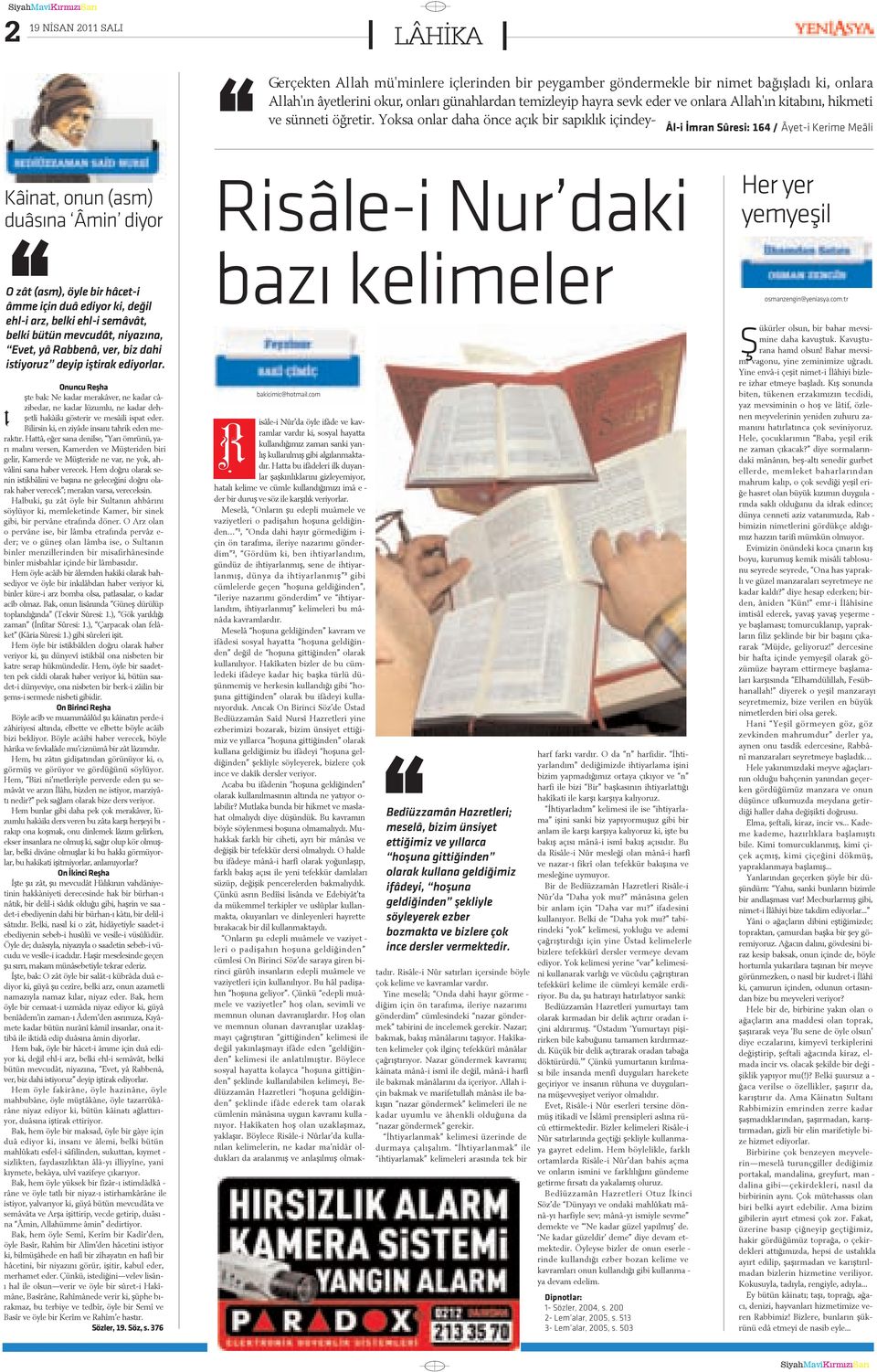 Yoksa onlar daha önce açýk bir sapýklýk içindey- Âl-i Ýmran Sûresi: 164 / Âyet-i Kerime Meâli Kâ i nat, o nun (asm) du âsý na Â min di yor O zât (asm), öy le bir hâ cet-i âm me i çin du â e di yor