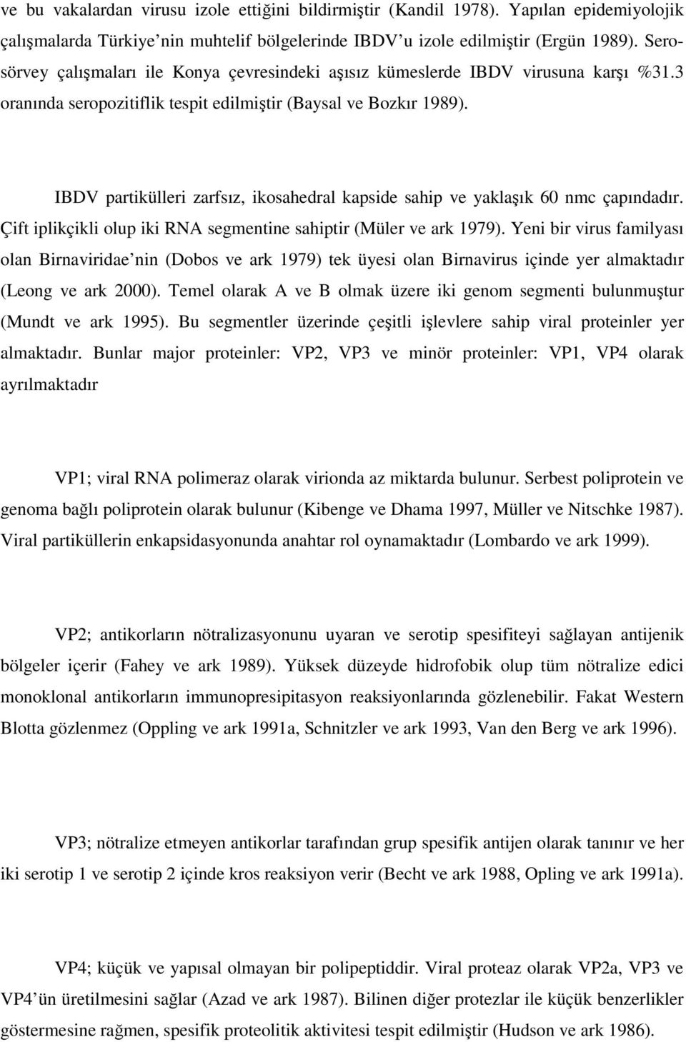 IBDV partikülleri zarfsız, ikosahedral kapside sahip ve yaklaşık 60 nmc çapındadır. Çift iplikçikli olup iki RNA segmentine sahiptir (Müler ve ark 1979).