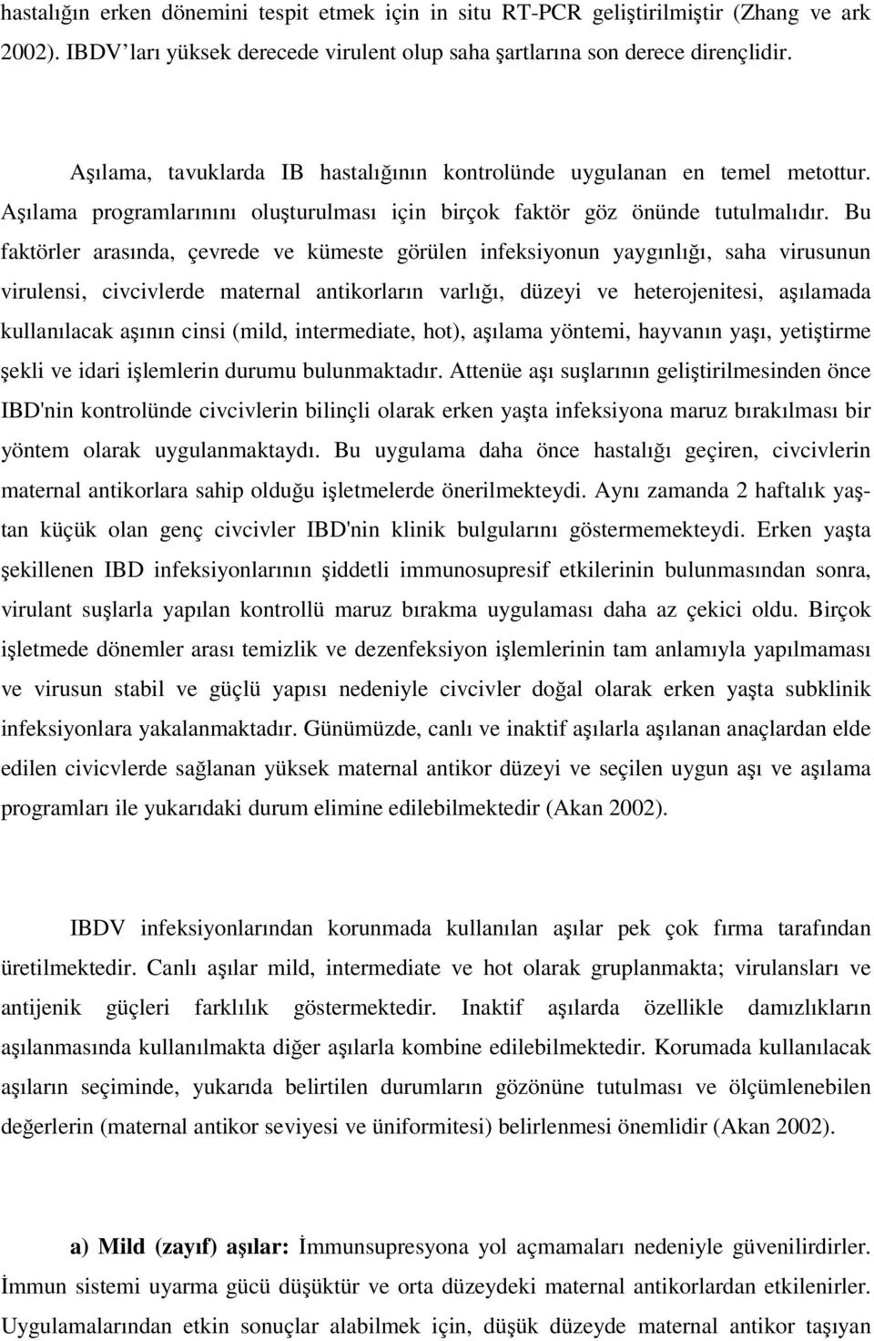 Bu faktörler arasında, çevrede ve kümeste görülen infeksiyonun yaygınlığı, saha virusunun virulensi, civcivlerde maternal antikorların varlığı, düzeyi ve heterojenitesi, aşılamada kullanılacak aşının