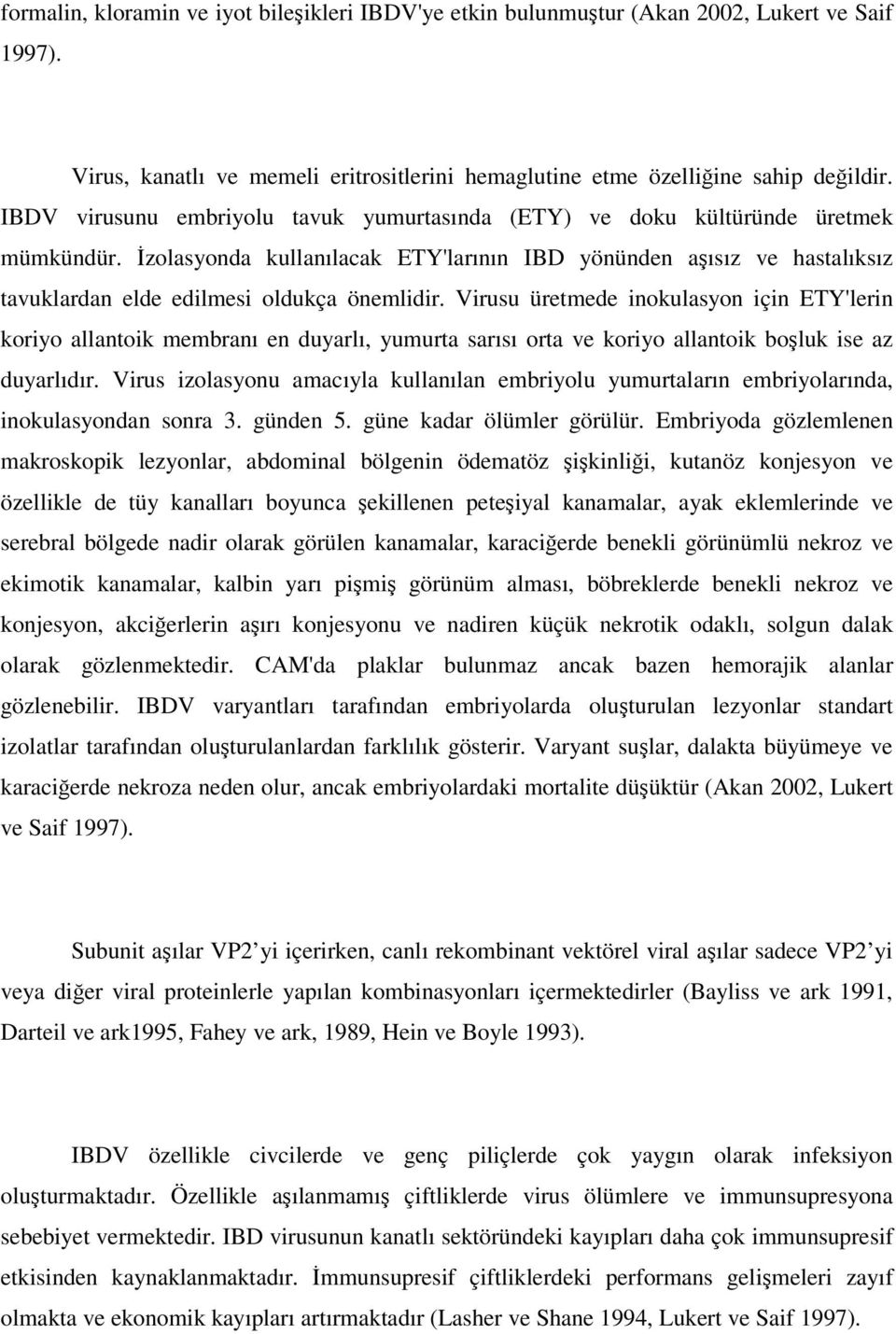 İzolasyonda kullanılacak ETY'larının IBD yönünden aşısız ve hastalıksız tavuklardan elde edilmesi oldukça önemlidir.