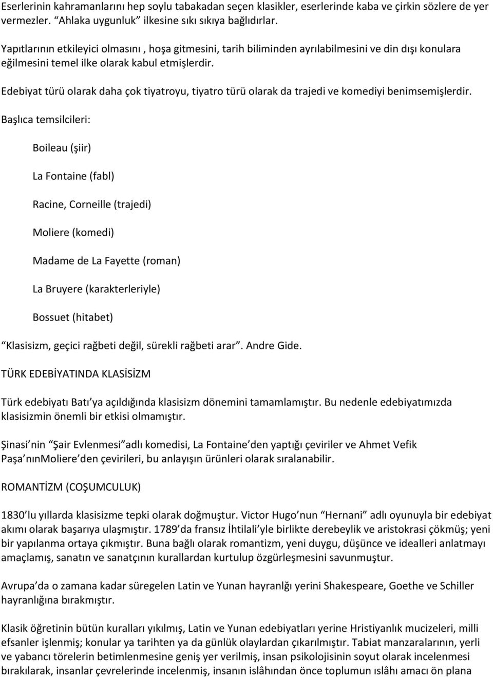 Edebiyat türü olarak daha çok tiyatroyu, tiyatro türü olarak da trajedi ve komediyi benimsemişlerdir.