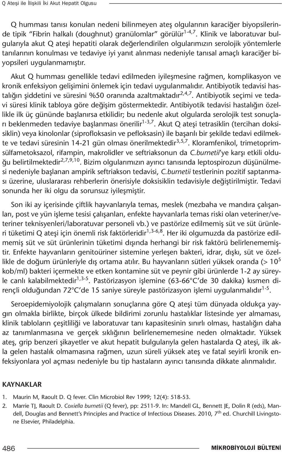 karaciğer biyopsileri uygulanmamıştır. Akut Q humması genellikle tedavi edilmeden iyileşmesine rağmen, komplikasyon ve kronik enfeksiyon gelişimini önlemek için tedavi uygulanmalıdır.