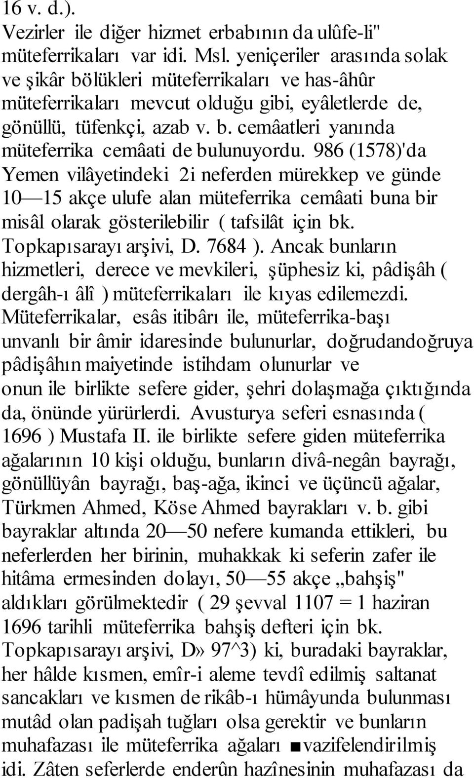 986 (1578)'da Yemen vilâyetindeki 2i neferden mürekkep ve günde 10 15 akçe ulufe alan müteferrika cemâati buna bir misâl olarak gösterilebilir ( tafsilât için bk. Topkapısarayı arşivi, D. 7684 ).