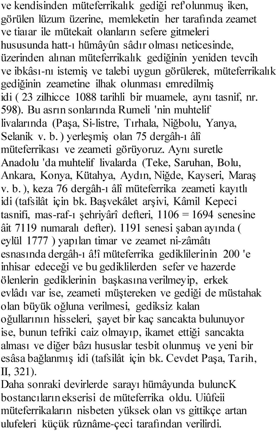 1088 tarihli bir muamele, aynı tasnif, nr. 598). Bu asrın sonlarında Rumeli 'nin muhtelif livalarında (Paşa, Si-listre, Tırhala, Niğbolu, Yanya, Selanik v. b. ) yerleşmiş olan 75 dergâh-ı âlî müteferrikası ve zeameti görüyoruz.