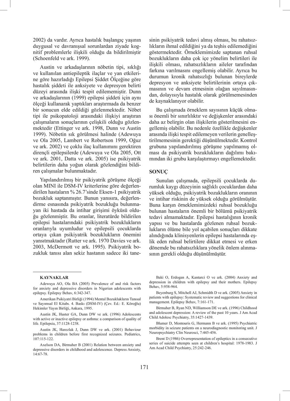 düzeyi arasında ilişki tespit edilememiştir. Dunn ve arkadaşlarının (1999) epilepsi şiddeti için aynı ölçeği kullanarak yaptıkları araştırmada da benzer bir sonucun elde edildiği gözlenmektedir.