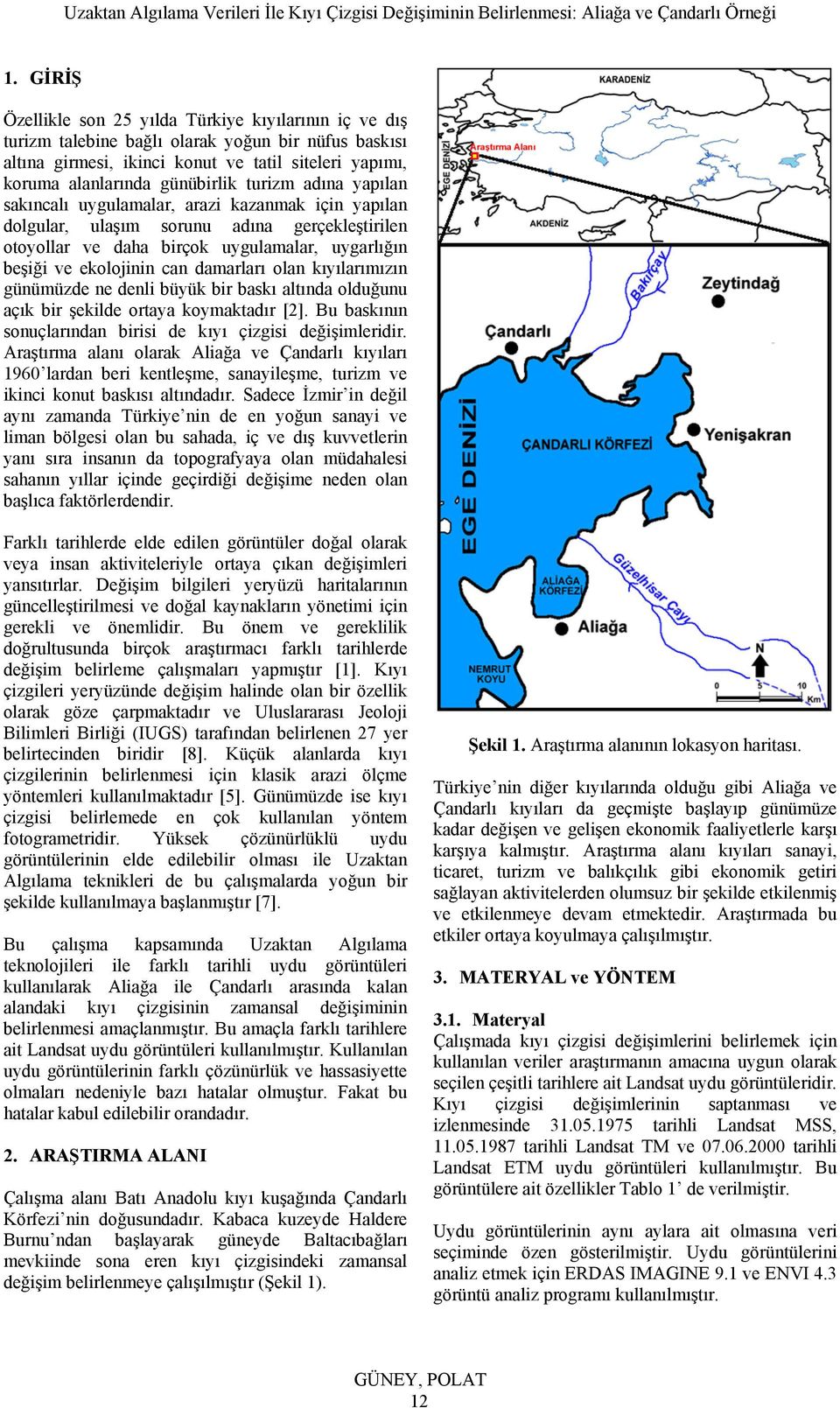 damarları olan kıyılarımızın günümüzde ne denli büyük bir baskı altında olduğunu açık bir şekilde ortaya koymaktadır [2]. Bu baskının sonuçlarından birisi de kıyı çizgisi değişimleridir.