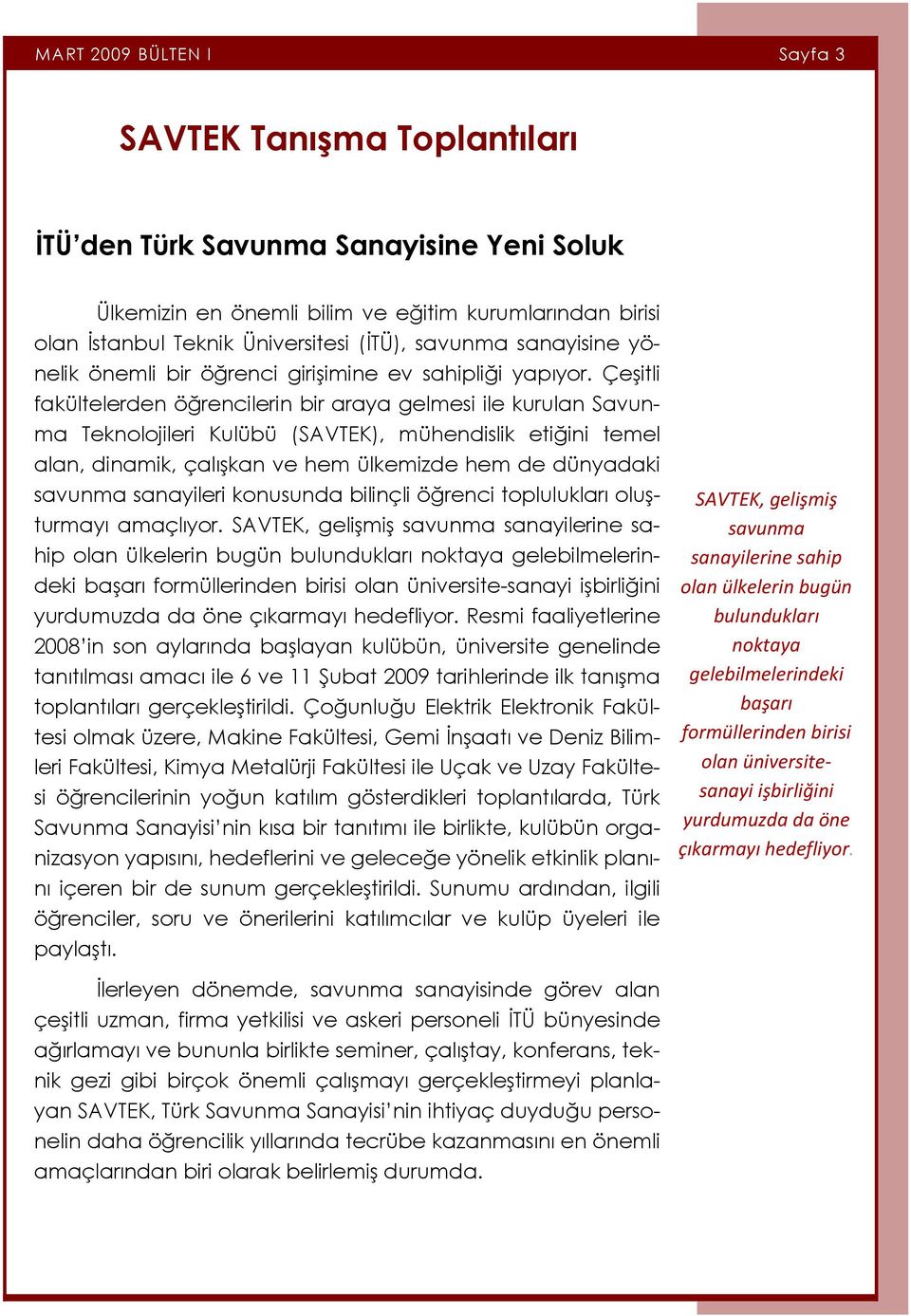 Çeşitli fakültelerden öğrencilerin bir araya gelmesi ile kurulan Savunma Teknolojileri Kulübü (SAVTEK), mühendislik etiğini temel alan, dinamik, çalışkan ve hem ülkemizde hem de dünyadaki savunma