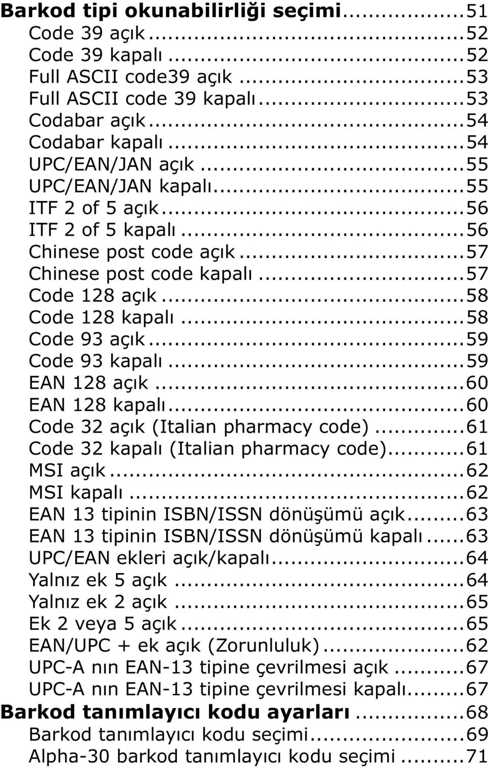 ..59 Code 93 kapalı...59 EAN 128 açık...60 EAN 128 kapalı...60 Code 32 açık (Italian pharmacy code)...61 Code 32 kapalı (Italian pharmacy code)...61 MSI açık...62 MSI kapalı.