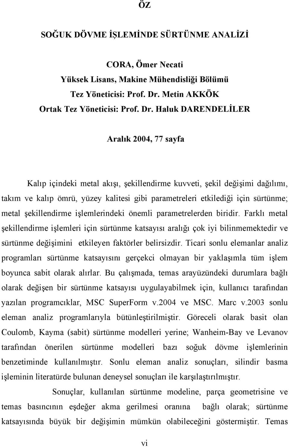 Haluk DARENDELİLER Aralık 2004, 77 sayfa Kalıp içindeki metal akışı, şekillendirme kuvveti, şekil değişimi dağılımı, takım ve kalıp ömrü, yüzey kalitesi gibi parametreleri etkilediği için sürtünme;