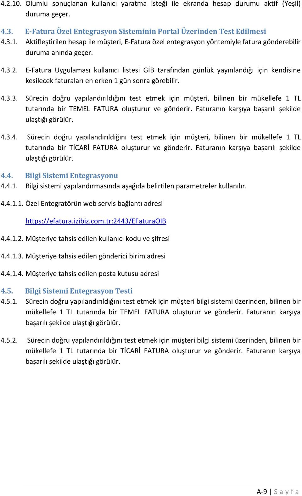 Faturanın karşıya başarılı şekilde ulaştığı görülür. 4.3.4. Sürecin doğru yapılandırıldığını test etmek için müşteri, bilinen bir mükellefe 1 TL tutarında bir TİCARİ FATURA oluşturur ve gönderir.