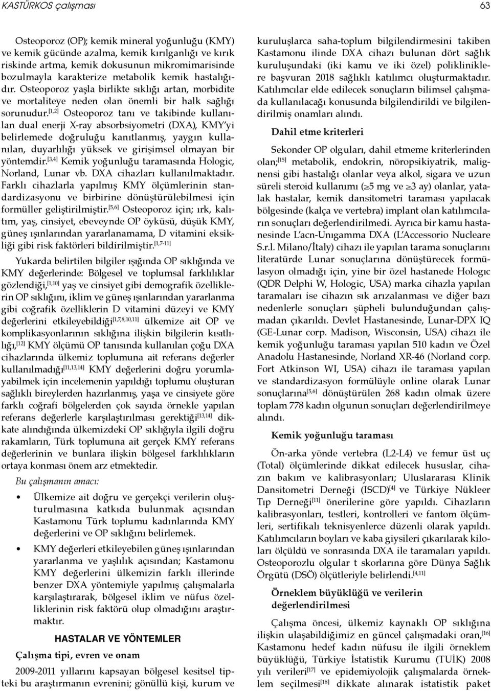 [1,2] Osteoporoz tanı ve takibinde kullanılan dual enerji X-ray absorbsiyometri (DXA), KMY yi belirlemede doğruluğu kanıtlanmış, yaygın kullanılan, duyarlılığı yüksek ve girişimsel olmayan bir