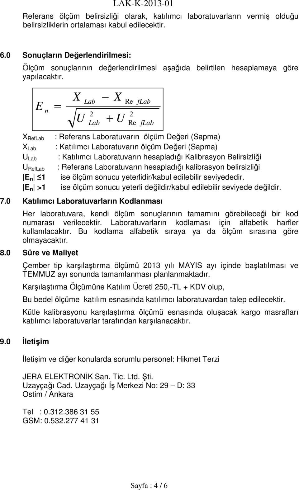 E X RefLab : Referans Laboratuvarın ölçüm Değeri (Sapma) X Lab : Katılımcı Laboratuvarın ölçüm Değeri (Sapma) U Lab : Katılımcı Laboratuvarın hesapladığı Kalibrasyon Belirsizliği U RefLab : Referans