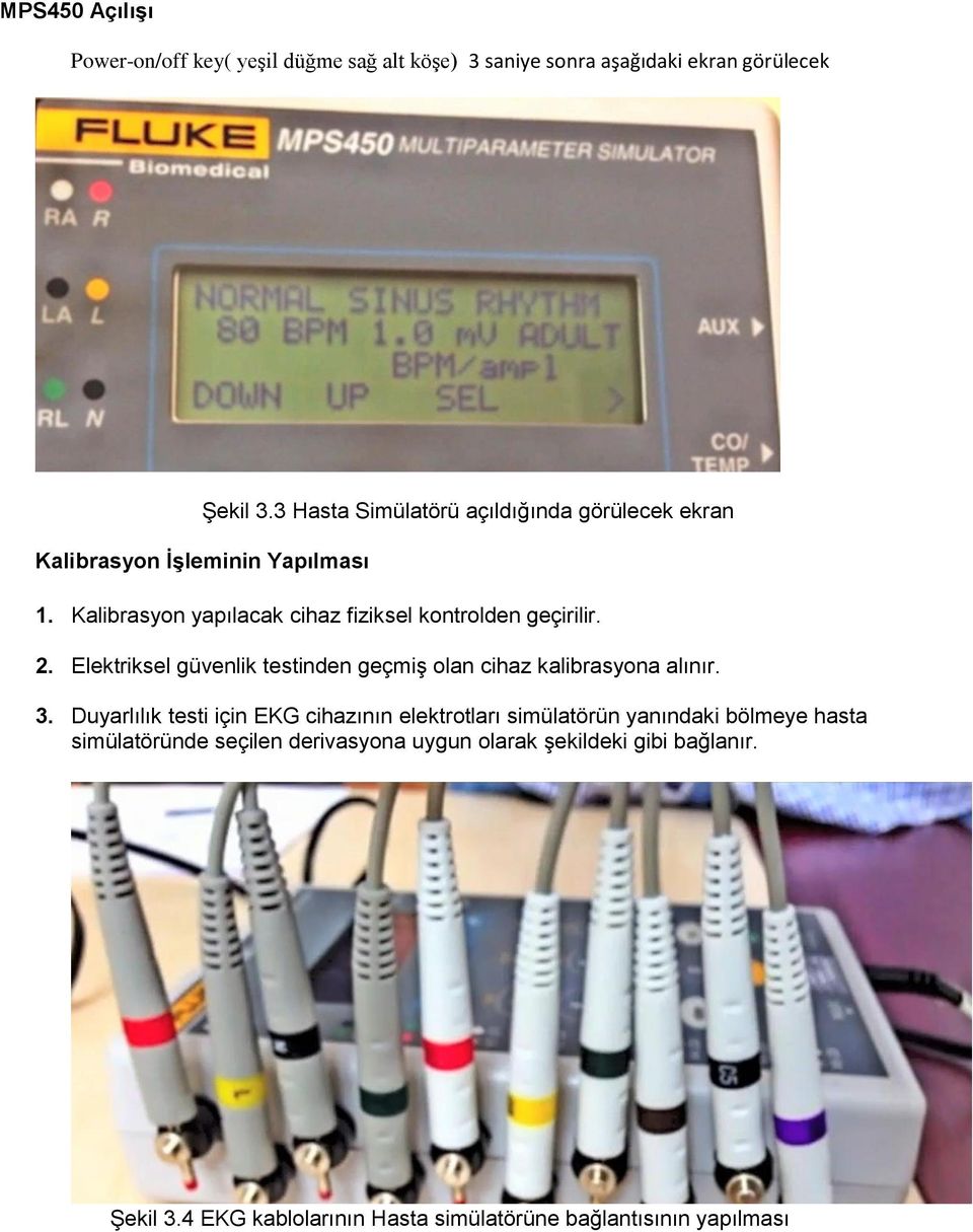 Kalibrasyon yapılacak cihaz fiziksel kontrolden geçirilir. 2. Elektriksel güvenlik testinden geçmiş olan cihaz kalibrasyona alınır. 3.