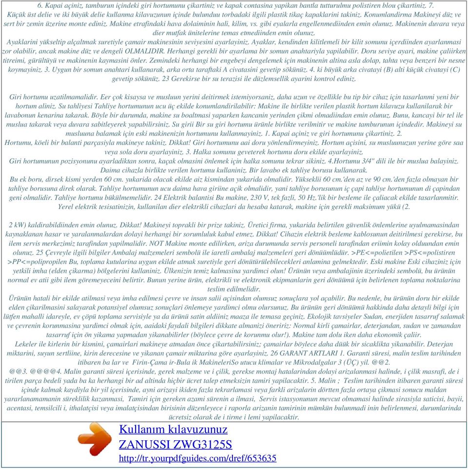 Makine etrafindaki hava dolaiminin hali, kilim, vs. gibi eyalarla engellenmediinden emin olunuz. Makinenin duvara veya dier mutfak ünitelerine temas etmediinden emin olunuz.