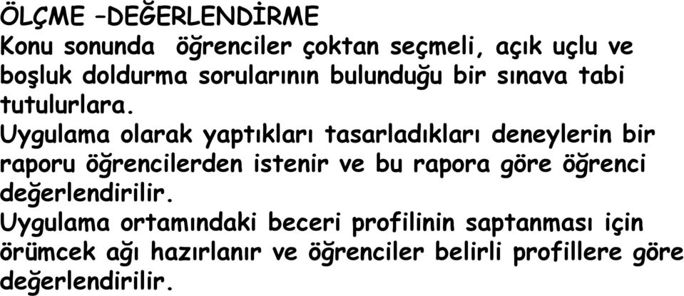 Uygulama olarak yaptıkları tasarladıkları deneylerin bir raporu öğrencilerden istenir ve bu rapora