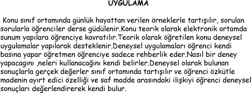 deneysel uygulamaları öğrenci kendi basına yapar öğretmen öğrenciye sadece rehberlik eder.nasıl bir deney yapacagını,neleri kullanacağını kendi belirler.