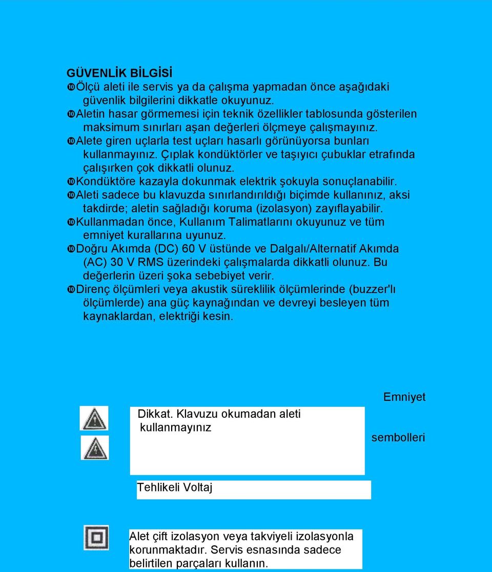 Çıplak kondüktörler ve taşıyıcı çubuklar etrafında çalışırken çok dikkatli olunuz. Kondüktöre kazayla dokunmak elektrik şokuyla sonuçlanabilir.