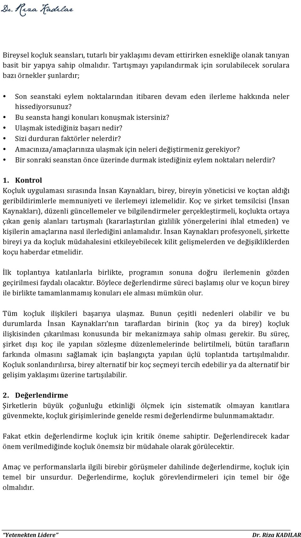 Bu seansta hangi konuları konuşmak istersiniz? Ulaşmak istediğiniz başarı nedir? Sizi durduran faktörler nelerdir? Amacınıza/amaçlarınıza ulaşmak için neleri değiştirmeniz gerekiyor?