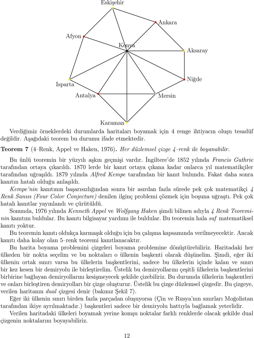 İngiltere de 1852 yılında Francis Guthrie tarafından ortaya çıkarıldı. 1870 lerde bir kanıt ortaya çıkana kadar onlarca yıl matematikçiler tarafından uğraşıldı.