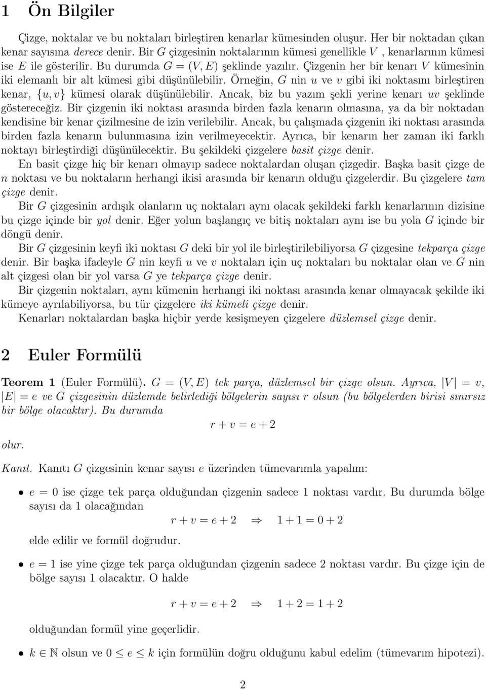 Çizgenin her bir kenarı V kümesinin iki elemanlı bir alt kümesi gibi düşünülebilir. Örneğin, G nin u ve v gibi iki noktasını birleştiren kenar, {u, v} kümesi olarak düşünülebilir.