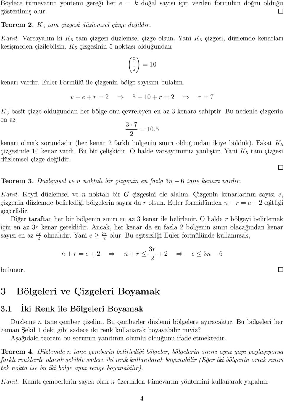 Euler Formülü ile çizgenin bölge sayısını bulalım. v e+r = 2 5 10+r = 2 r = 7 K 5 basit çizge olduğundan her bölge onu çevreleyen en az 3 kenara sahiptir. Bu nedenle çizgenin en az 3 7 = 10.