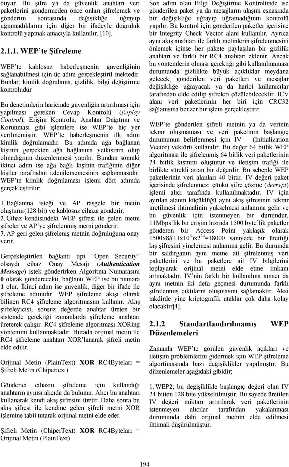 amacıyla kullanılır. [10]. 2.1.1. WEP te Şifreleme WEP te kablosuz haberleşmenin güvenliğinin sağlanabilmesi için üç adım gerçekleştiril mektedir.