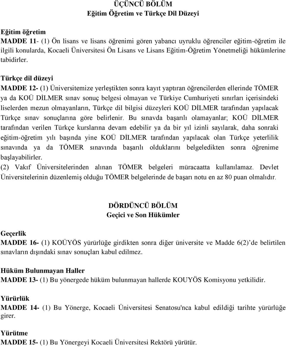 Türkçe dil düzeyi MADDE 12- (1) Üniversitemize yerleştikten sonra kayıt yaptıran öğrencilerden ellerinde TÖMER ya da KOÜ DİLMER sınav sonuç belgesi olmayan ve Türkiye Cumhuriyeti sınırları