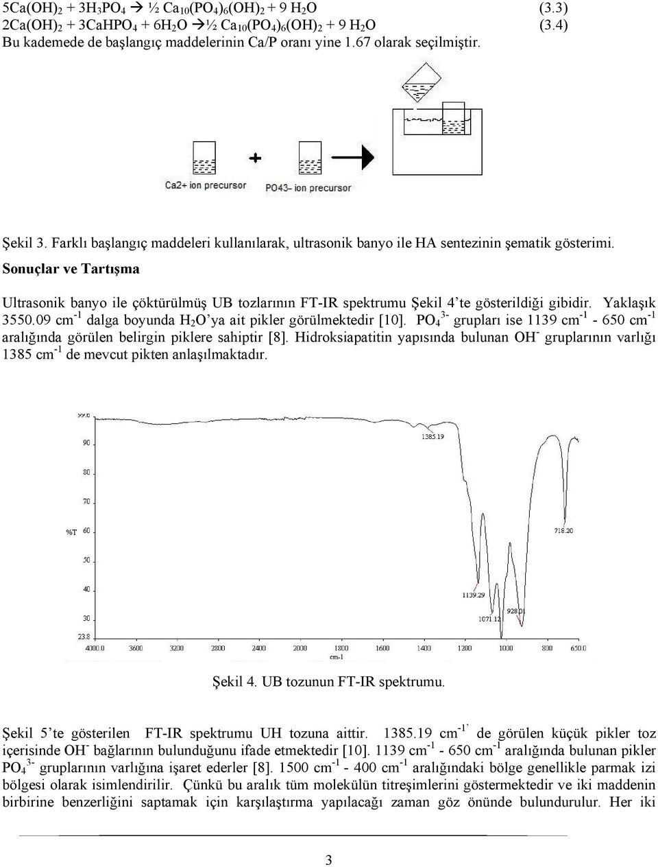 Sonuçlar ve Tartışma Ultrasonik banyo ile çöktürülmüş UB tozlarının FT-IR spektrumu Şekil 4 te gösterildiği gibidir. Yaklaşık 3550.09 cm -1 dalga boyunda H 2 O ya ait pikler görülmektedir [10].