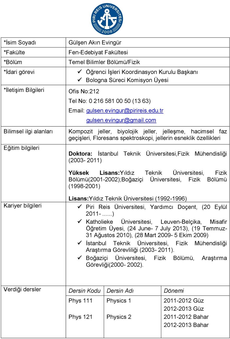 com Bilimsel ilgi alanları Eğitim bilgileri Kompozit jeller, biyolojik jeller, jelleşme, hacimsel faz geçişleri, Floresans spektroskopi, jellerin esneklik özellikleri Doktora: İstanbul Teknik