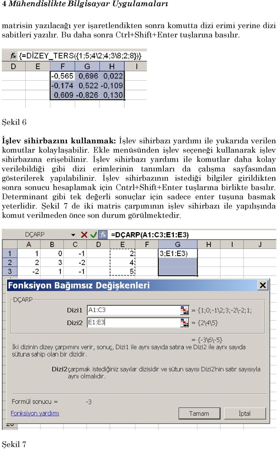 İşlev sihirbazı yardımı ile komutlar daha kolay verilebildiği gibi dizi erimlerinin tanımları da çalışma sayfasından gösterilerek yapılabilinir.