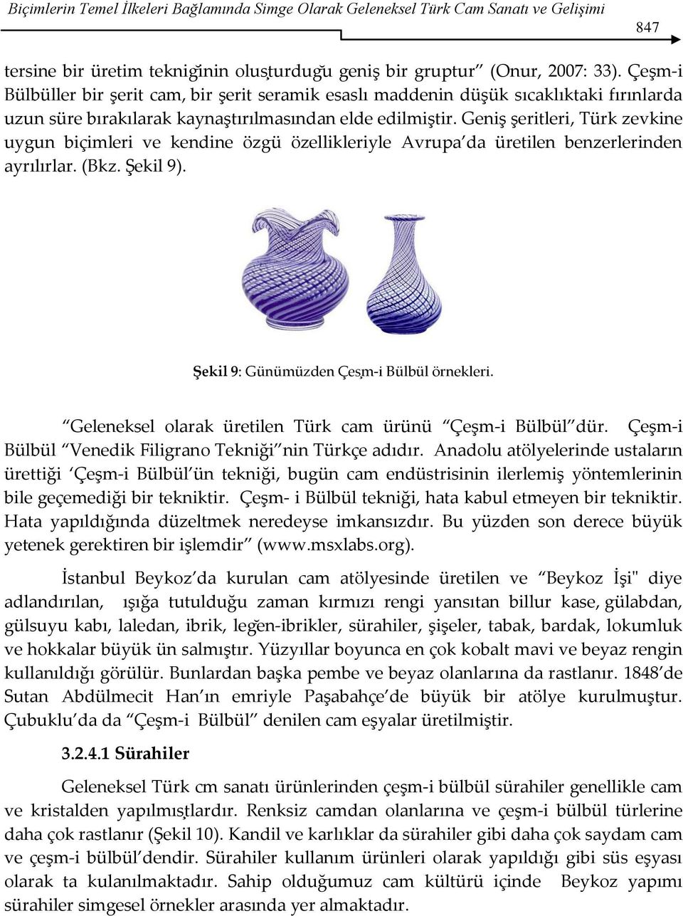 Geniş şeritleri, Türk zevkine uygun biçimleri ve kendine özgü özellikleriyle Avrupa da üretilen benzerlerinden ayrılırlar. (Bkz. Şekil 9). Şekil 9: Günümüzden Çesm-i Bülbül örnekleri.