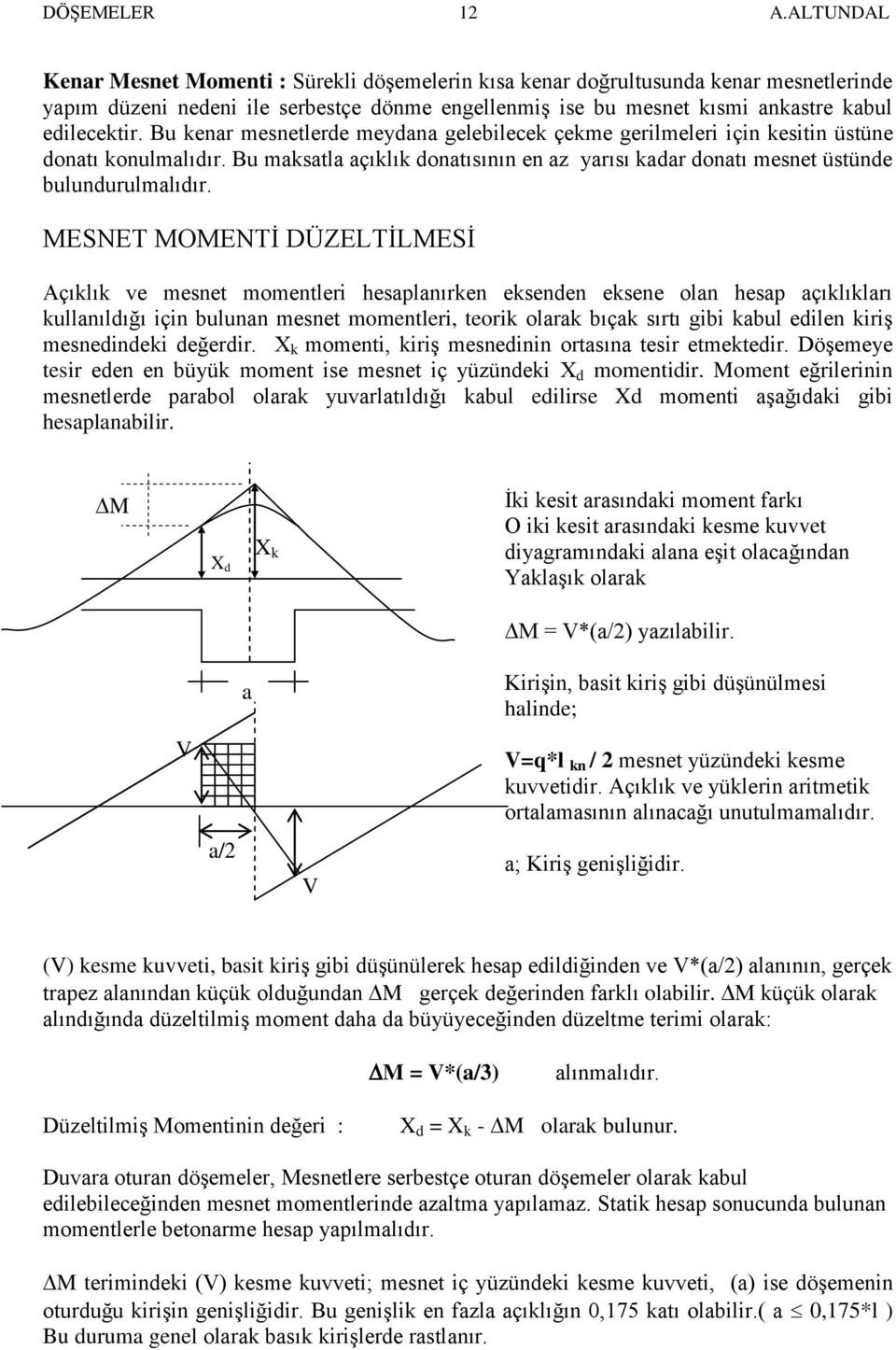 MESNET MOMENTİ DÜZELTİLMESİ Açıklık ve mesnet momentleri hesaplanırken eksenden eksene olan hesap açıklıkları kullanıldığı için bulunan mesnet momentleri, teorik olarak bıçak sırtı gibi kabul edilen