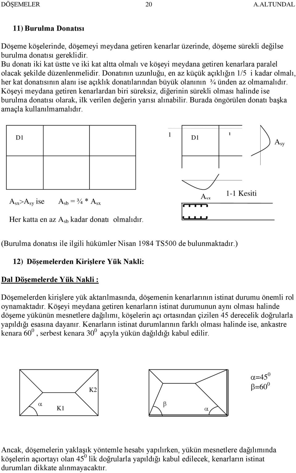 Donatının uzunluğu, en az küçük açıklığın 1/5 i kadar olmalı, her kat donatısının alanı ise açıklık donatılarından büyük olanının ¾ ünden az olmamalıdır.