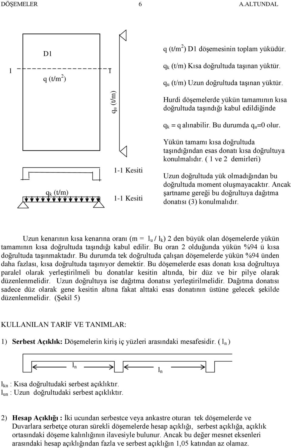 q k (t/m) 1-1 Kesiti 1-1 Kesiti Yükün tamamı kısa doğrultuda taşındığından esas donatı kısa doğrultuya konulmalıdır.