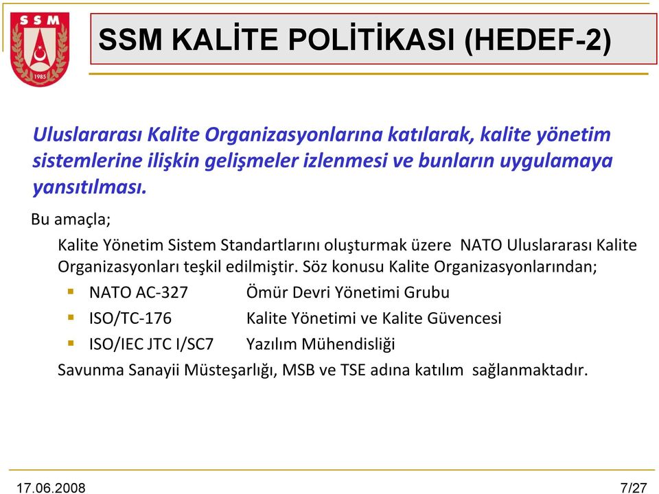Bu amaçla; Kalite Yönetim Sistem Standartlarını oluşturmak üzere NATO Uluslararası Kalite Organizasyonları teşkil edilmiştir.