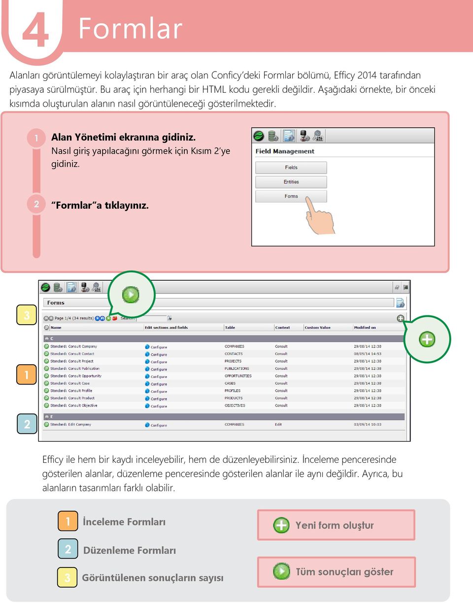 Alan Yönetimi ekranına gidiniz. Nasıl giriş yapılacağını görmek için Kısım ye gidiniz. Formlar a tıklayınız. Efficy ile hem bir kaydı inceleyebilir, hem de düzenleyebilirsiniz.